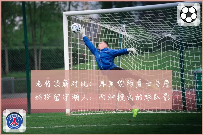 老将顶薪对比：库里续约勇士与詹姆斯留守湖人，两种模式的球队影响