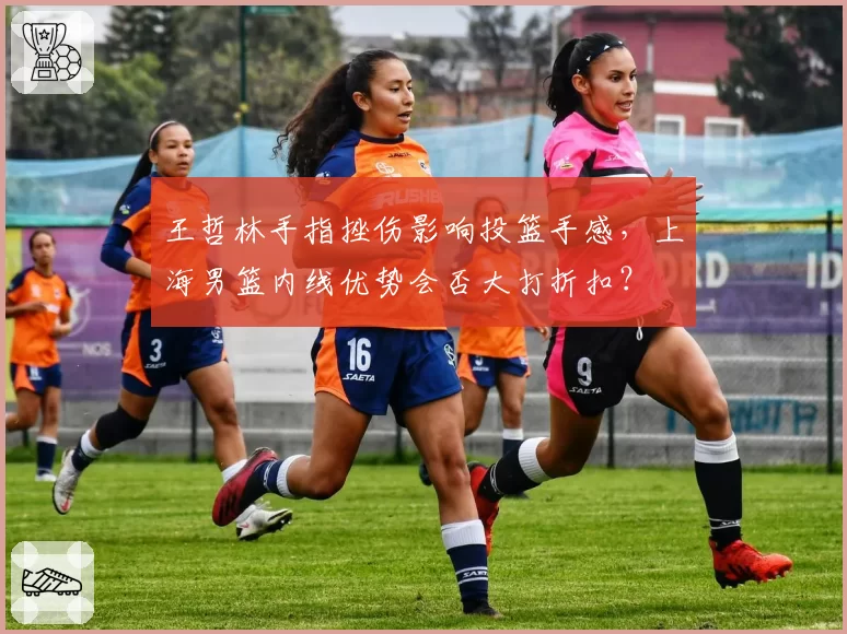 王哲林手指挫伤影响投篮手感，上海男篮内线优势会否大打折扣？