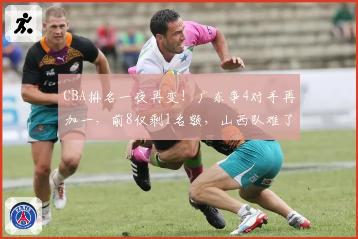 CBA排名一夜再变!广东争4对手再加一,前8仅剩1名额,山西队难了