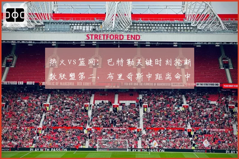 热火vs篮网:巴特勒关键时刻抢断数联盟第二,布里奇斯中距离命中率46%成新杀招