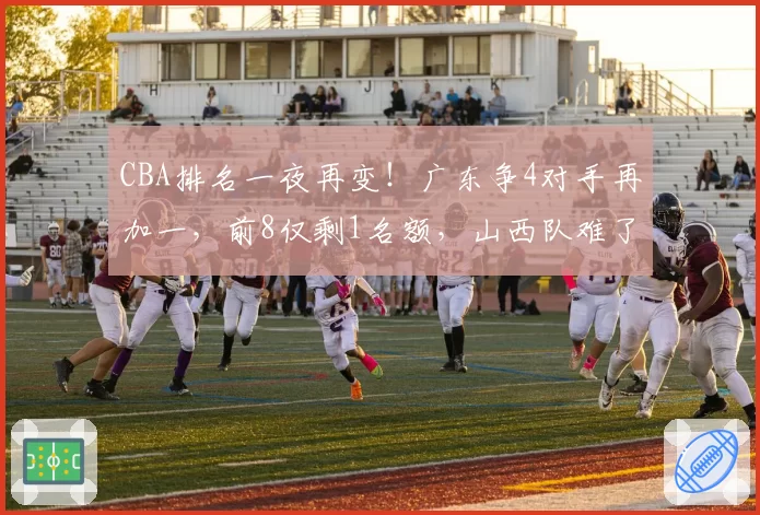 CBA排名一夜再变!广东争4对手再加一,前8仅剩1名额,山西队难了