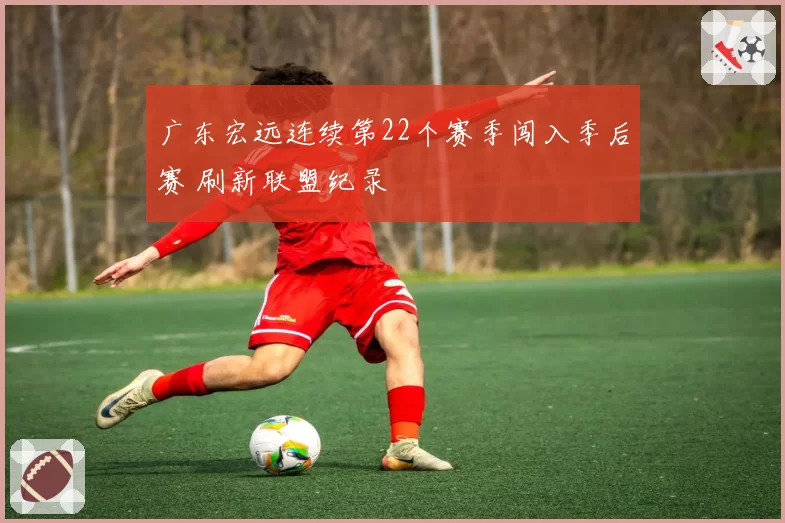 广东宏远连续第22个赛季闯入季后赛 刷新联盟纪录
